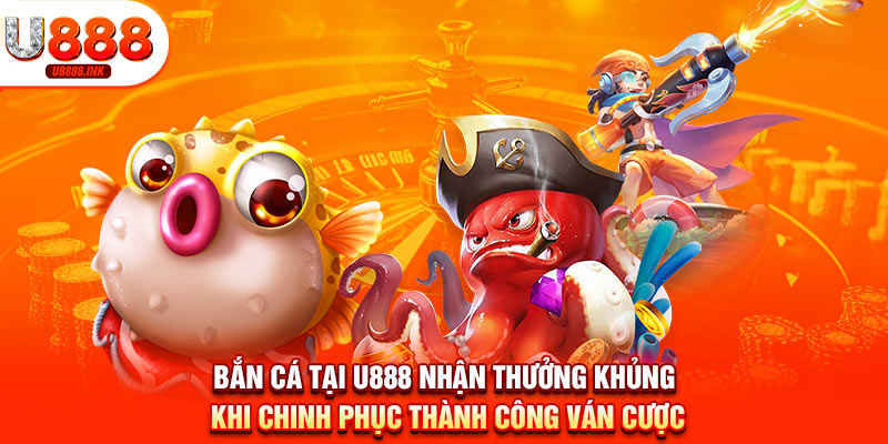 Bắn Cá U888 - Săn Cá Kiếm Tiền Khủng Dễ Dàng Trong Tầm Tay 7 Bắn cá tại U888 nhận thưởng khủng khi chinh phục thành công ván cược