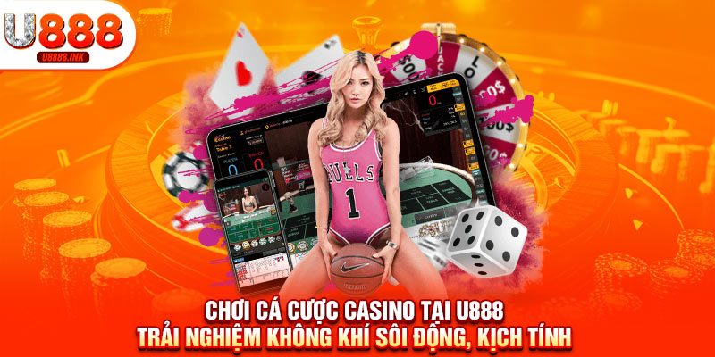 Casino U888 - Sảnh Game Hot Kiếm Tiền Thật Đơn Giản 10 Chơi cá cược casino tại U888 trải nghiệm không khí sôi động, kịch tính