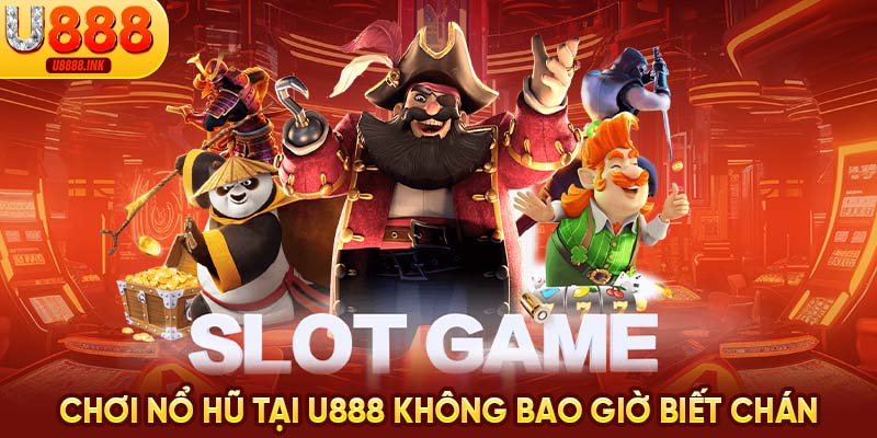 Nổ Hũ U888 - Săn Quà Bất Tận, Đổi Đời Nhanh Chóng 6 Chơi nổ hũ tại U888 không bao giờ biết chán