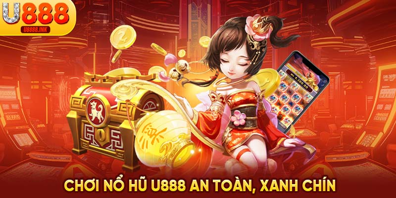 Nổ Hũ U888 - Săn Quà Bất Tận, Đổi Đời Nhanh Chóng 8 Chơi nổ hũ U888 an toàn, xanh chín