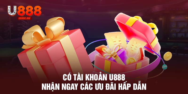 Khuyến Mãi U888 - Đăng Nhập Mỗi Ngày Nhận Vô Vàn Ưu Đãi 6 Có tài khoản U888 nhận ngay các ưu đãi hấp dẫn