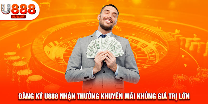 Đăng Ký U888 - Nhận Ngay Ưu Đãi Khủng Thưởng Lên Đến 100% 6 Đăng ký U888 nhận thưởng khuyến mãi khủng giá trị lớn