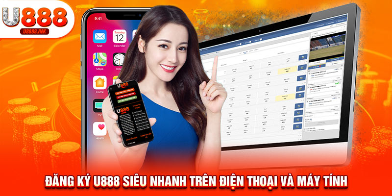 Đăng Ký U888 - Nhận Ngay Ưu Đãi Khủng Thưởng Lên Đến 100% 9 Đăng ký U888 siêu nhanh trên điện thoại và máy tính