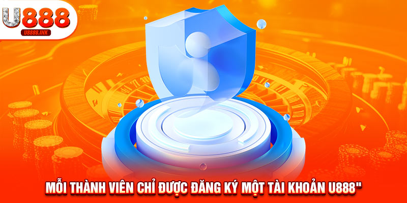 Đăng Ký U888 - Nhận Ngay Ưu Đãi Khủng Thưởng Lên Đến 100% 10 Mỗi thành viên chỉ được đăng ký một tài khoản U888