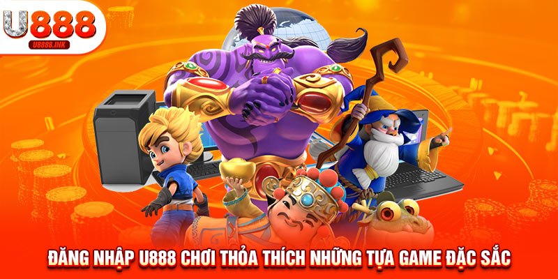 Đăng Nhập U888 - Chơi Game Siêu Cấp, Nhận Thưởng Khủng 7 Đăng nhập U888 chơi thỏa thích những tựa game đặc sắc