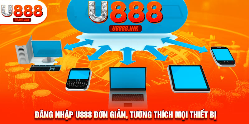 Đăng Nhập U888 - Chơi Game Siêu Cấp, Nhận Thưởng Khủng 8 Đăng nhập U888 đơn giản, tương thích mọi thiết bị