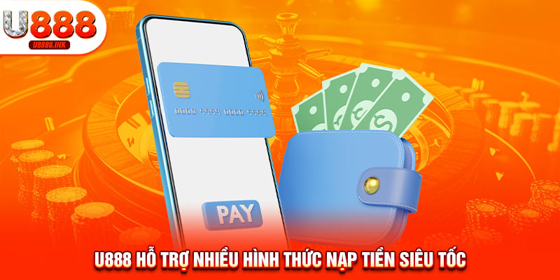 Nạp Tiền U888 - Trải Nghiệm Toàn Bộ Dịch Vụ Đẳng Cấp Nhất 9 U888 hỗ trợ nhiều hình thức nạp tiền siêu tốc