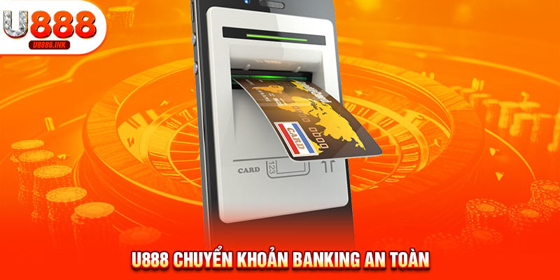 Nạp Tiền U888 - Trải Nghiệm Toàn Bộ Dịch Vụ Đẳng Cấp Nhất 10 U888 chuyển khoản banking an toàn