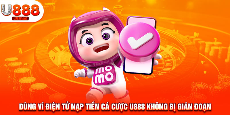 Nạp Tiền U888 - Trải Nghiệm Toàn Bộ Dịch Vụ Đẳng Cấp Nhất 12 Dùng ví điện tử nạp tiền cá cược U888 không bị gián đoạn
