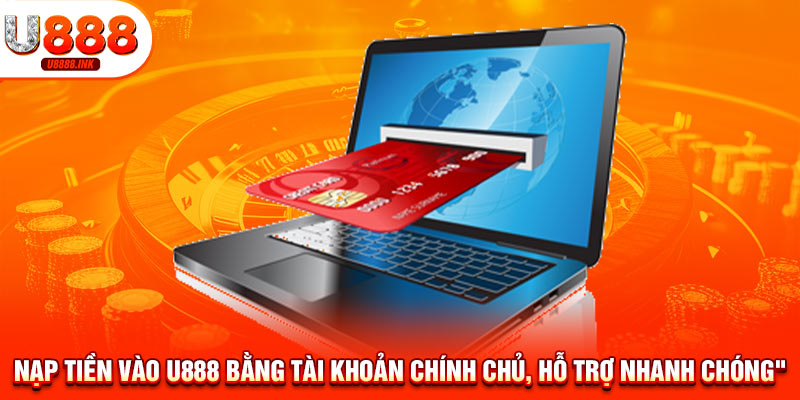Nạp Tiền U888 - Trải Nghiệm Toàn Bộ Dịch Vụ Đẳng Cấp Nhất 14 Nạp tiền vào U888 bằng tài khoản chính chủ, hỗ trợ nhanh chóng