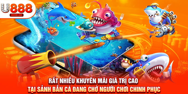 Bắn Cá U888 - Săn Cá Kiếm Tiền Khủng Dễ Dàng Trong Tầm Tay 8 Rất nhiều khuyến mãi giá trị cao tại sảnh bắn cá đang chờ người chơi chinh phục