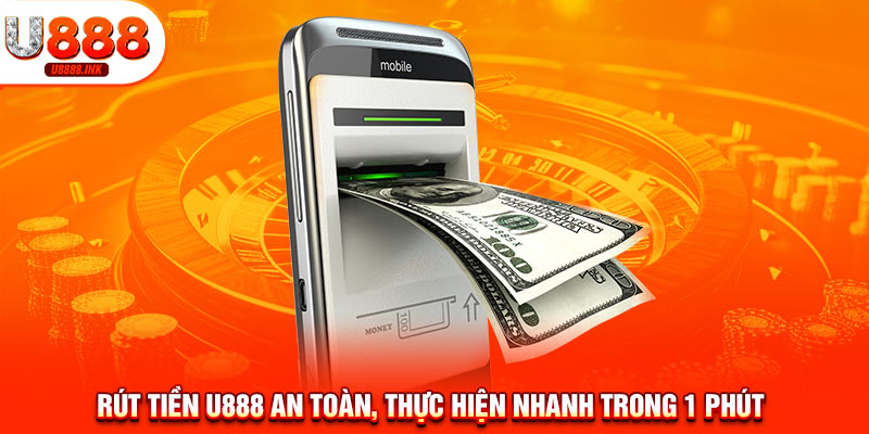 Rút Tiền U888 - Thao Tác Đơn Giản Trong 1 Phút, Không Bị Chặn 7 Rút tiền U888 an toàn, thực hiện nhanh trong 1 phút