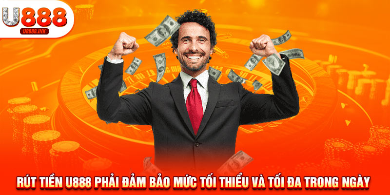 Rút Tiền U888 - Thao Tác Đơn Giản Trong 1 Phút, Không Bị Chặn 9 Rút tiền U888 phải đảm bảo mức tối thiểu và tối đa trong ngày