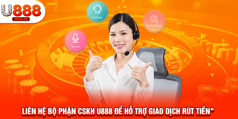 Rút Tiền U888 - Thao Tác Đơn Giản Trong 1 Phút, Không Bị Chặn 10 Liên hệ bộ phận CSKH U888 để hỗ trợ giao dịch rút tiền