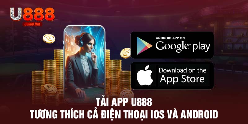 Tải APP U888 - Siêu Nhanh, Tiện Lợi, Chơi Cá Cược Trọn Vẹn An Toàn 8 Tải app U888 tương thích cả điện thoại IOS và Android