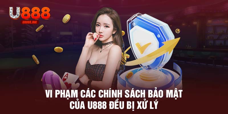 Chính Sách Bảo Mật U888 Luôn Đề Cao Sự Minh Bạch, An Toàn 9 Vi phạm các chính sách bảo mật của U888 đều bị xử lý